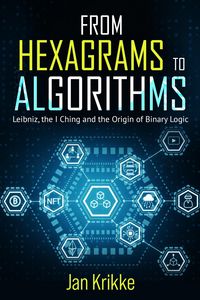 Produktbild: From Hexagrams to Algorithms: Leibniz, the I Ching, and the Birth of Binary Logic (An East-West Trilogy, #2)