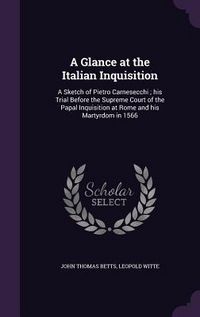 Produktbild: A Glance at the Italian Inquisition: A Sketch of Pietro Carnesecchi; his Trial Before the Supreme Court of the Papal Inquisition at Rome and his Marty