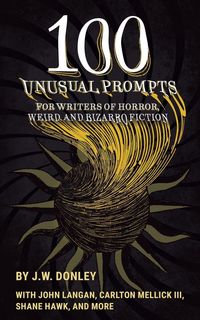 Produktbild: 100 Unusual Prompts for Writers of Horror, Weird, and Bizarro Fiction