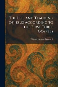 Produktbild: The Life and Teaching of Jesus According to the First Three Gospels