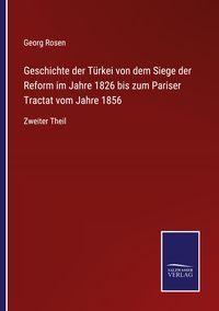 Produktbild: Geschichte der T&uuml;rkei von dem Siege der Reform im Jahre 1826 bis zum Pariser Tractat vom Jahre 1856