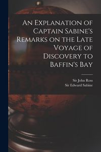Produktbild: An Explanation of Captain Sabine's Remarks on the Late Voyage of Discovery to Baffin's Bay [microform]