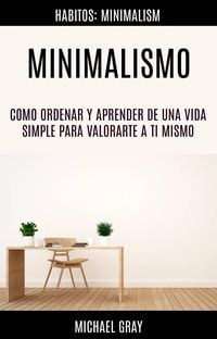 Produktbild: Minimalismo: Como Ordenar Y Aprender De Una Vida Simple Para Valorarte a Ti Mismo (Habitos: Minimalism)