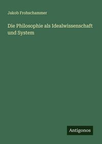 Produktbild: Die Philosophie als Idealwissenschaft und System