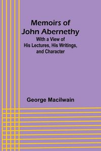 Produktbild: Memoirs of John Abernethy; With a View of His Lectures, His Writings, and Character