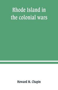 Produktbild: Rhode Island in the colonial wars. A list of Rhode Island soldiers & sailors in King George's war, 1740-1748