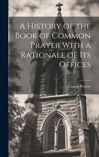 Produktbild: A History of the Book of Common Prayer With a Rationale of its Offices