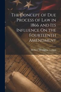 Produktbild: The Concept of Due Process of Law in 1866 and Its Influence On the Fourteenth Amendment