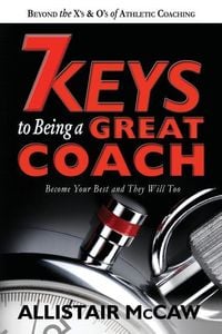 Produktbild: 7 Keys To Being A Great Coach: Become Your Best and They Will Too