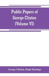Produktbild: Public papers of George Clinton, first Governor of New York, 1777-1795, 1801-1804 (Volume VI)