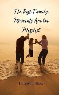 Produktbild: The Best Family Moments Are the Messiest