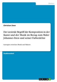 Produktbild: Der zentrale Begriff der Komposition in der Kunst und der Musik im Bezug zum Maler Johannes Itten und seiner Farbenlehre