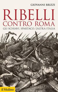 Produktbild: Ribelli contro Roma. Gli schiavi, Spartaco, l'altra Italia