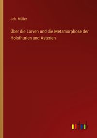 Produktbild: &Uuml;ber die Larven und die Metamorphose der Holothurien und Asterien