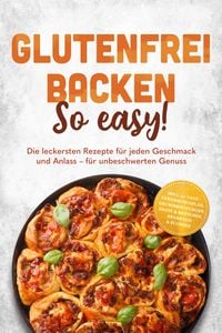 Produktbild: Glutenfrei backen: So easy! Die leckersten Rezepte f&uuml;r jeden Geschmack und Anlass - f&uuml;r unbeschwerten Genuss - inkl. 30-Tage-Ern&auml;hrungsplan, Grundmisc