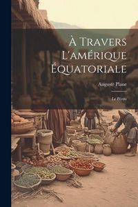 Produktbild: &Agrave; Travers L'am&eacute;rique &Eacute;quatoriale: Le P&eacute;rou