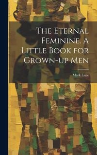 Produktbild: The Eternal Feminine. A Little Book for Grown-up Men