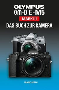 Bild vom Artikel OLYMPUS OM-D E-M5 Mark III Das Buch zur Kamera vom Autor Frank Späth