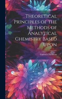 Produktbild: Theoretical Principles of the Methods of Analytical Chemistry Based Upon