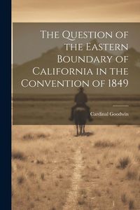 Produktbild: The Question of the Eastern Boundary of California in the Convention of 1849
