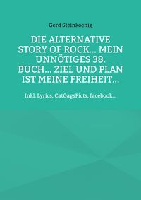 Produktbild: Die alternative Story of Rock... Mein unn&ouml;tiges 38. Buch... Ziel und Plan ist meine Freiheit...