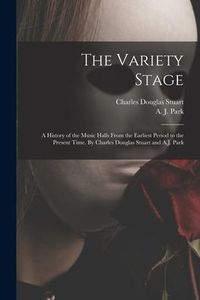 Produktbild: The Variety Stage; a History of the Music Halls From the Earliest Period to the Present Time. By Charles Douglas Stuart and A.J. Park