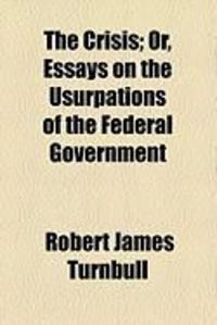 Produktbild: The Crisis; Or, Essays on the Usurpations of the Federal Government