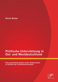 Produktbild: Politische Unterst&uuml;tzung in Ost- und Westdeutschland: Eine quantitative Analyse unter Studierenden im Kontext der Politikverdrossenheit