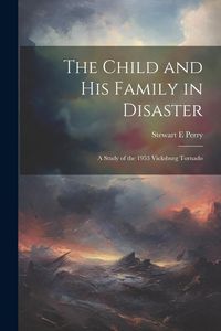 Produktbild: The Child and his Family in Disaster; a Study of the 1953 Vicksburg Tornado