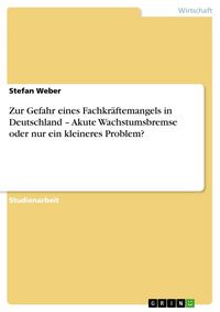 Produktbild: Zur Gefahr eines Fachkr&auml;ftemangels in Deutschland - Akute Wachstumsbremse oder nur ein kleineres Problem?