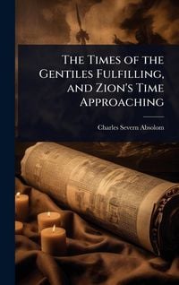 Produktbild: The Times of the Gentiles Fulfilling, and Zion's Time Approaching
