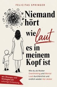 Produktbild: Niemand h&ouml;rt, wie laut es in meinem Kopf ist - Wie du als Mutter Overthinking und Mental Load durchbrichst und endlich wieder klar denkst
