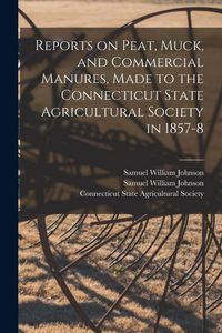 Produktbild: Reports on Peat, Muck, and Commercial Manures, Made to the Connecticut State Agricultural Society in 1857-8