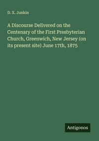 Produktbild: A Discourse Delivered on the Centenary of the First Presbyterian Church, Greenwich, New Jersey (on its present site) June 17th, 1875