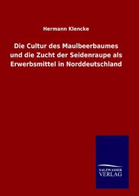 Produktbild: Die Cultur des Maulbeerbaumes und die Zucht der Seidenraupe als Erwerbsmittel in Norddeutschland