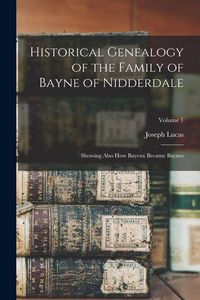 Produktbild: Historical Genealogy of the Family of Bayne of Nidderdale; Showing Also How Bayeux Became Baynes; Volume 1