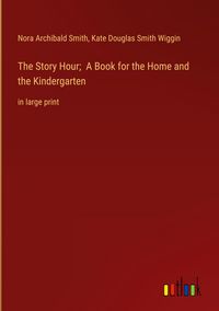 Produktbild: The Story Hour; A Book for the Home and the Kindergarten
