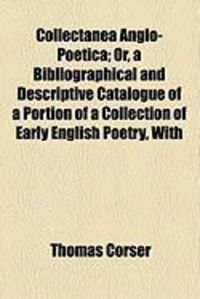 Produktbild: Collectanea Anglo-Poetica; Or, a Bibliographical and Descriptive Catalogue of a Portion of a Collection of Early English Poetry, with