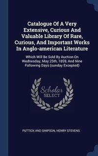 Produktbild: Catalogue Of A Very Extensive, Curious And Valuable Library Of Rare, Curious, And Important Works In Anglo-american Literature