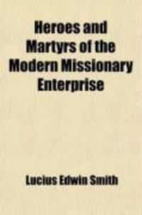 Produktbild: Heroes and Martyrs of the Modern Missionary Enterprise; A Record of Their Lives and Labors