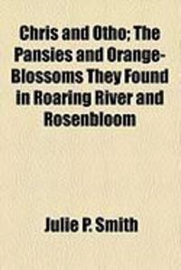 Produktbild: Chris and Otho; The Pansies and Orange-Blossoms They Found in Roaring River and Rosenbloom