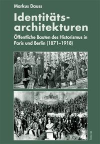 Produktbild: Identit&auml;ts-Architekturen: &Ouml;ffentliche Bauten des Historismus in Paris und Berlin (1871-1918)