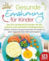 Produktbild: Gesunde Ern&auml;hrung f&uuml;r Kinder: Das XXL-Kochbuch f&uuml;r Kinder mit 123 leckeren und nahrhaften Kindergerichten. Einfach, schnell und gesund kochen f&uuml;r Kind