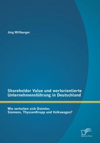 Produktbild: Shareholder Value und wertorientierte Unternehmensf&uuml;hrung in Deutschland: Wie verhalten sich Daimler, Siemens, ThyssenKrupp und Volkswagen?