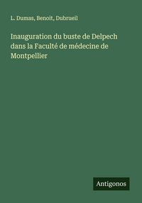 Produktbild: Inauguration du buste de Delpech dans la Facult&eacute; de m&eacute;decine de Montpellier