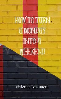 Produktbild: How to Turn a Monday Into a Weekend