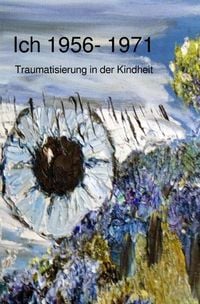 Produktbild: Ich Traumatisierung und Folgen / Ich 1956 - 1971 Traumatisierung in der Kindheit