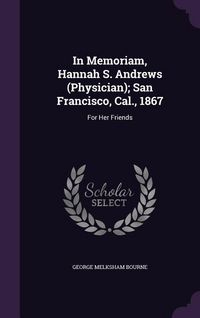 Produktbild: In Memoriam, Hannah S. Andrews (Physician); San Francisco, Cal., 1867: For Her Friends