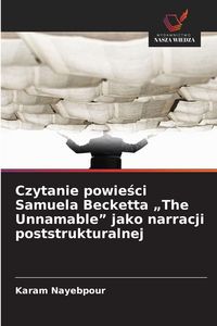 Produktbild: Czytanie powie&iquest;ci Samuela Becketta "The Unnamable" jako narracji poststrukturalnej