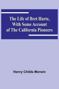 Produktbild: The Life of Bret Harte, with Some Account of the California Pioneers